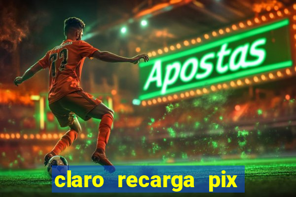 claro recarga pix $10 reais